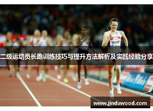 二级运动员长跑训练技巧与提升方法解析及实践经验分享