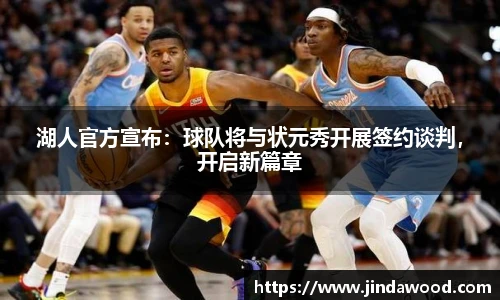 湖人官方宣布：球队将与状元秀开展签约谈判，开启新篇章