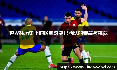 世界杯历史上的经典对决巴西队的荣耀与挑战