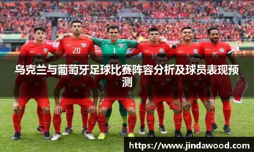 乌克兰与葡萄牙足球比赛阵容分析及球员表现预测